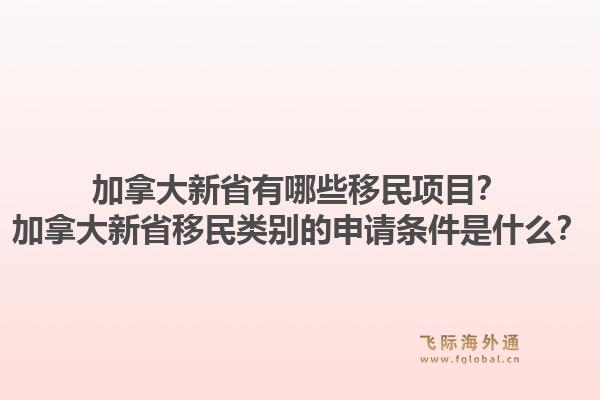 加拿大新省有哪些移民项目？加拿大新省移民类别的申请条件是什么？1.jpg