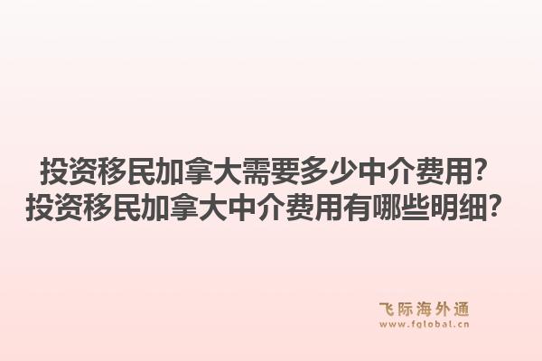 投资移民加拿大需要多少中介费用？投资移民加拿大中介费用有哪些明细？1.jpg