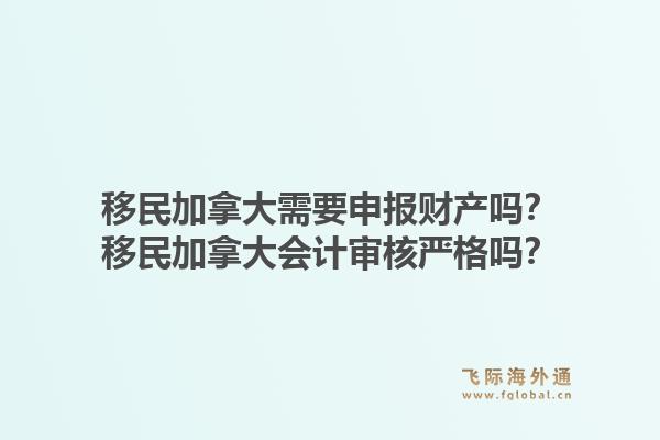 移民加拿大需要申报财产吗？移民加拿大会计审核严格吗？1.jpg