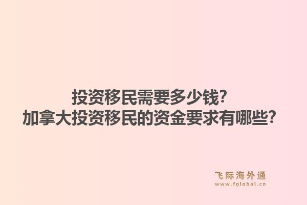 投资移民需要多少钱？加拿大投资移民的资金要求有哪些？1.jpg