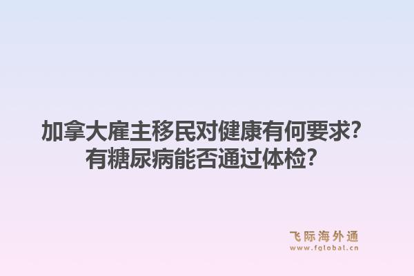 加拿大雇主移民对健康有何要求？有糖尿病能否通过体检？1.jpg
