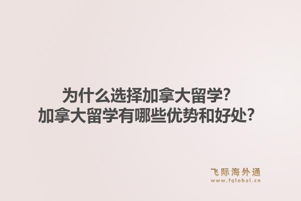 为什么选择加拿大留学？加拿大留学有哪些优势和好处？1.jpg