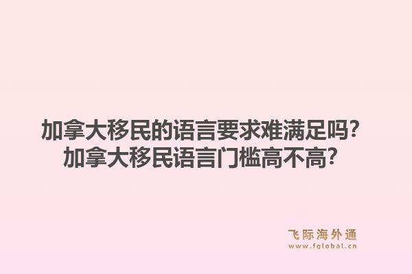 加拿大移民的语言要求难满足吗？加拿大移民语言门槛高不高？1.jpg