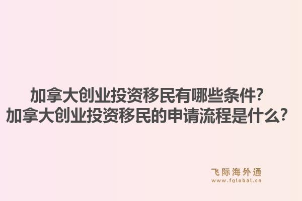 加拿大创业投资移民有哪些条件？加拿大创业投资移民的申请流程是什么？1.jpg