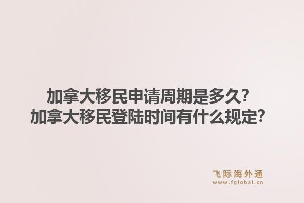 加拿大移民申请周期是多久?加拿大移民登陆时间有什么规定?