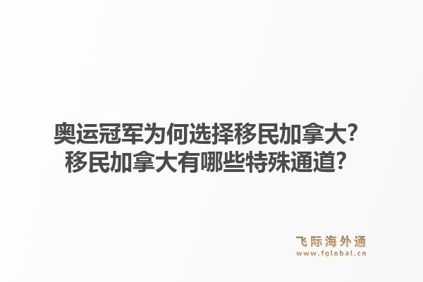 奥运冠军为何选择移民加拿大?移民加拿大有哪些特殊通道?1.jpg