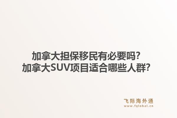 加拿大担保移民有必要吗?加拿大SUV项目适合哪些人群?1.jpg