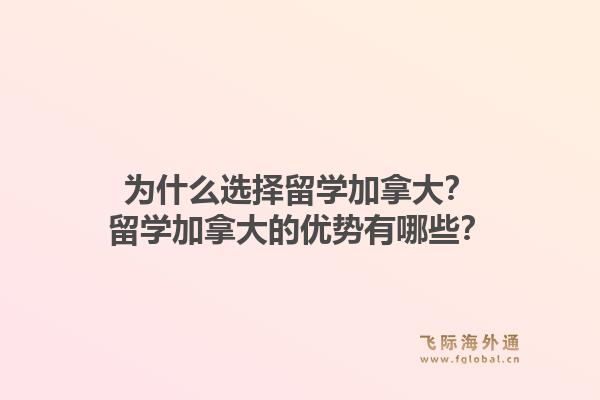 为什么选择留学加拿大?留学加拿大的优势有哪些?1.jpg