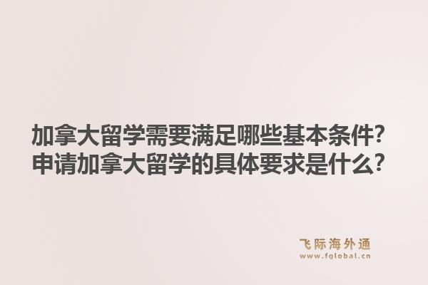 加拿大留学需要满足哪些基本条件？申请加拿大留学的具体要求是什么？1.jpg