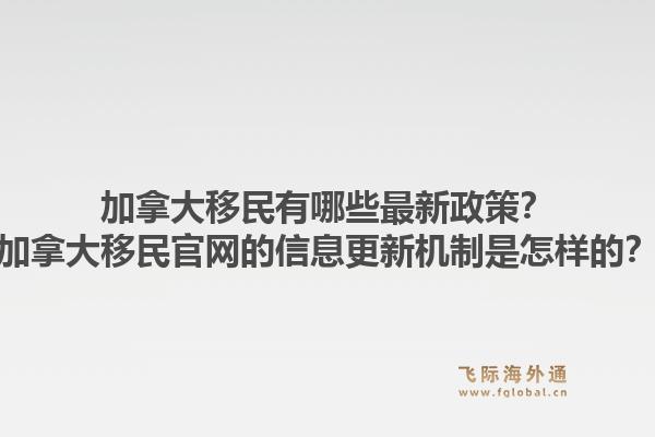 加拿大移民有哪些最新政策？加拿大移民官网的信息更新机制是怎样的？1.jpg