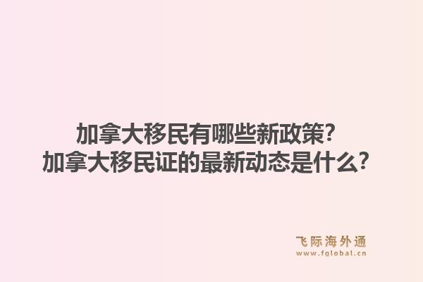 加拿大移民有哪些新政策?加拿大移民证的最新动态是什么?1.jpg