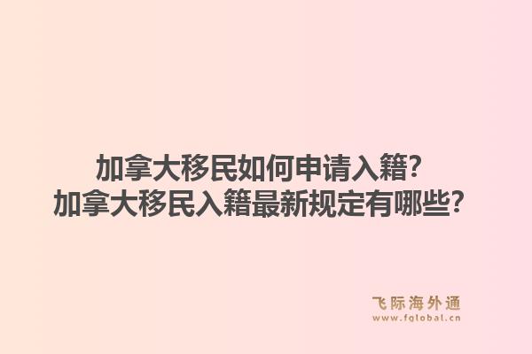 加拿大移民如何申请入籍？加拿大移民入籍最新规定有哪些？1.jpg