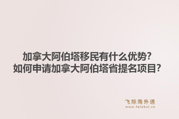 加拿大阿伯塔移民有什么优势?如何申请加拿大阿伯塔省提名项目?1.jpg