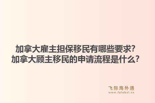 加拿大雇主担保移民有哪些要求?加拿大顾主移民的申请流程是什么?1.jpg