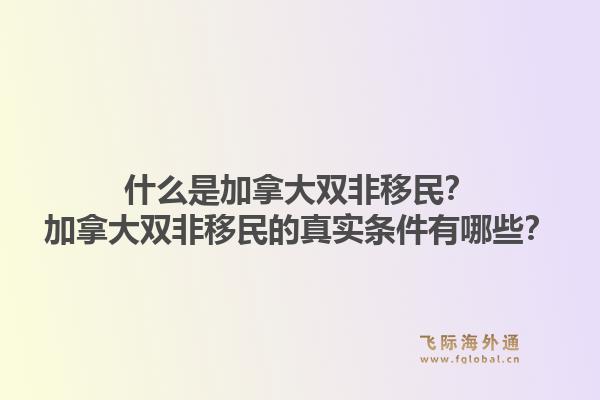 什么是加拿大双非移民？加拿大双非移民的真实条件有哪些？1.jpg