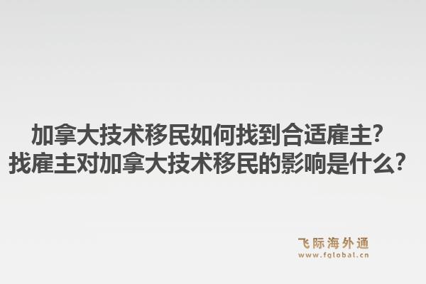 加拿大技术移民如何找到合适雇主？找雇主对加拿大技术移民的影响是什么？1.jpg