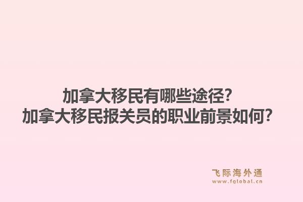 加拿大移民有哪些途径？加拿大移民报关员的职业前景如何？1.jpg
