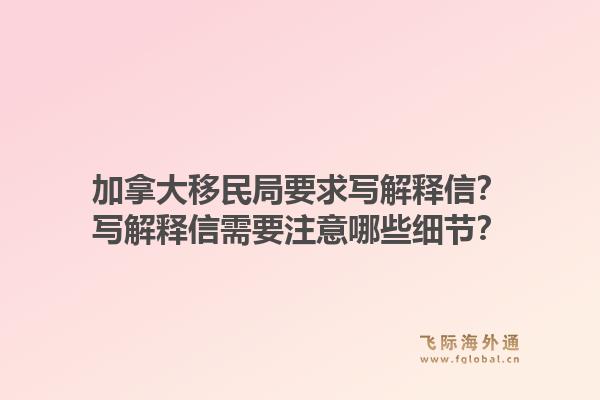 加拿大移民局要求写解释信?写解释信需要注意哪些细节?1.jpg