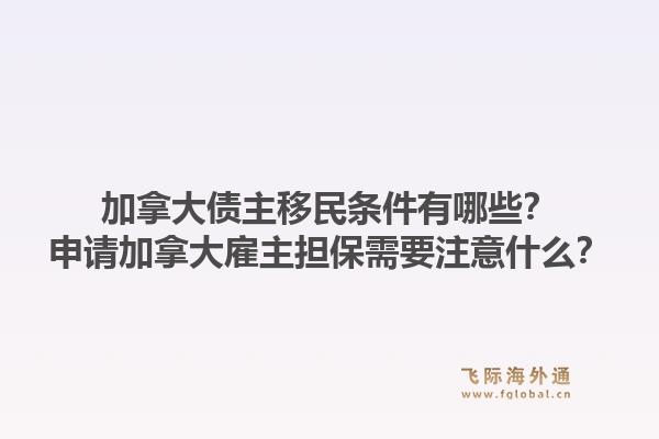 加拿大债主移民条件有哪些？申请加拿大雇主担保需要注意什么？1.jpg