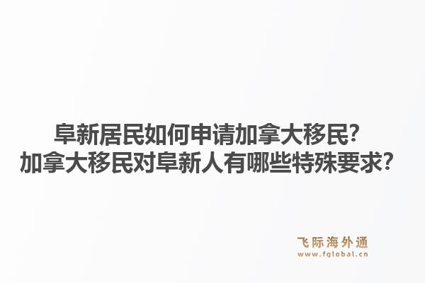 阜新居民如何申请加拿大移民?加拿大移民对阜新人有哪些特殊要求?1.jpg