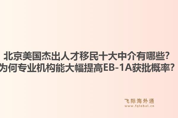 北京美国杰出人才移民十大中介有哪些？为何专业机构能大幅提高EB-1A获批概率？1.jpg