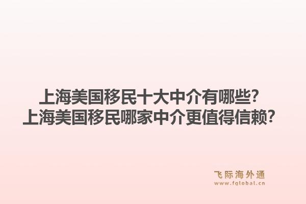 上海美国移民十大中介有哪些?上海美国移民哪家中介更值得信赖?1.jpg