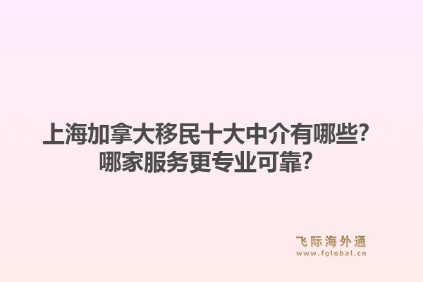 上海加拿大移民十大中介有哪些?哪家服务更专业可靠?1.jpg
