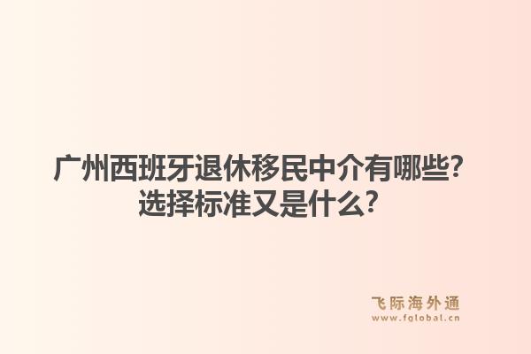 广州西班牙退休移民中介有哪些?选择标准又是什么?1.jpg