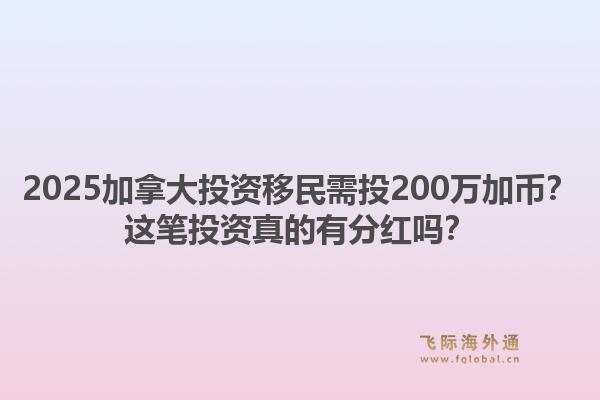 2025加拿大投资移民需投200万加币?这笔投资真的有分红吗?1.jpg