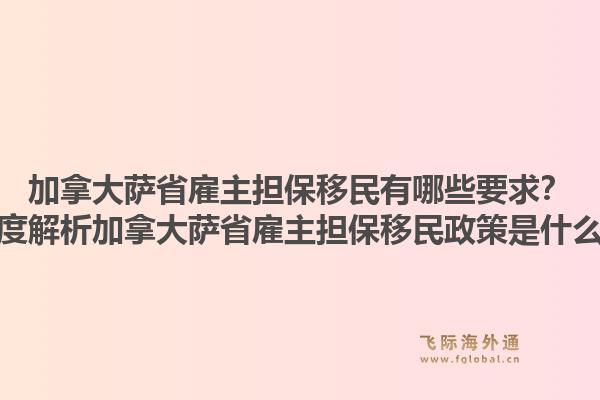 加拿大萨省雇主担保移民有哪些要求？深度解析加拿大萨省雇主担保移民政策是什么？1.jpg