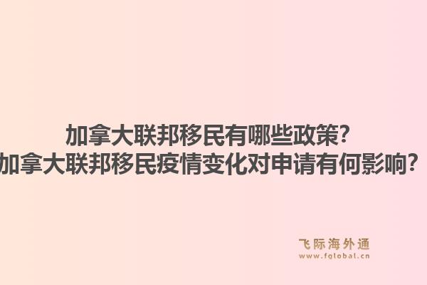 加拿大联邦移民有哪些政策?加拿大联邦移民疫情变化对申请有何影响?1.jpg