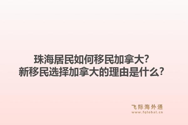 珠海居民如何移民加拿大?新移民选择加拿大的理由是什么?1.jpg