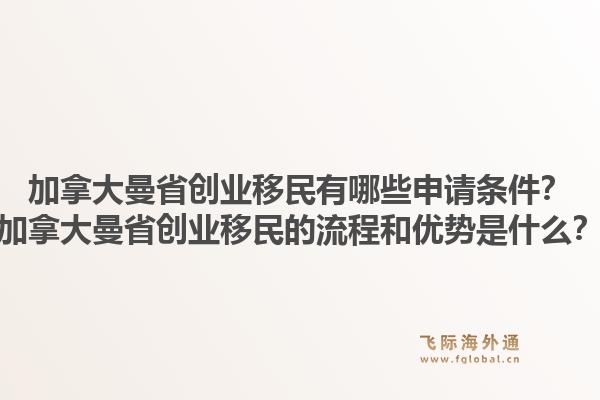 加拿大曼省创业移民有哪些申请条件？加拿大曼省创业移民的流程和优势是什么？1.jpg