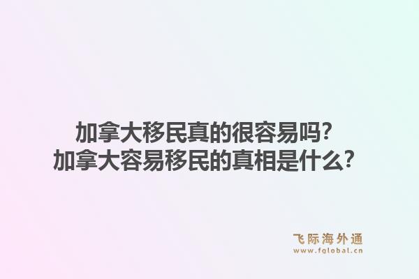 加拿大移民真的很容易吗？加拿大容易移民的真相是什么？1.jpg