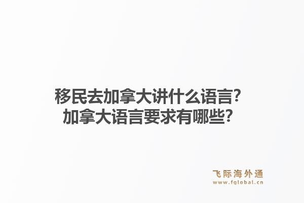 移民去加拿大讲什么语言？加拿大语言要求有哪些？1.jpg