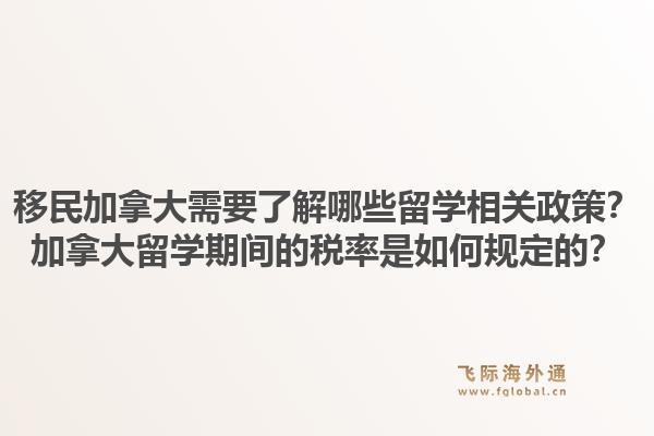 移民加拿大需要了解哪些留学相关政策？加拿大留学期间的税率是如何规定的？1.jpg