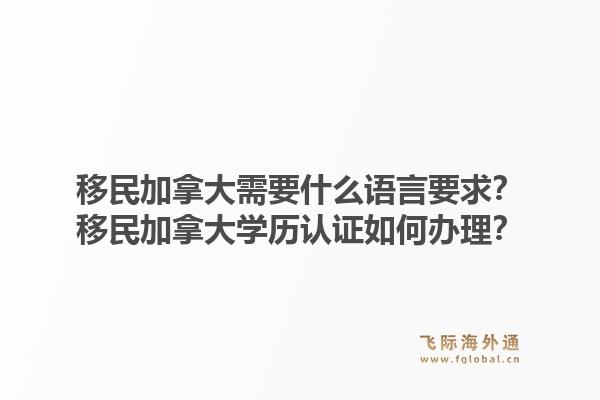 移民加拿大需要什么语言要求？移民加拿大学历认证如何办理？1.jpg