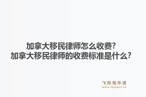 加拿大移民律师怎么收费？加拿大移民律师的收费标准是什么？1.jpg