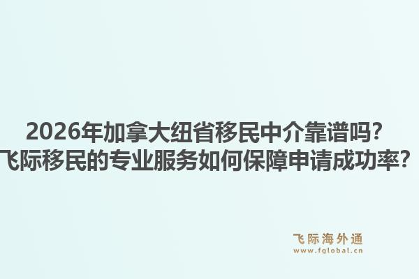 2026年加拿大纽省移民中介靠谱吗？飞际移民的专业服务如何保障申请成功率？1.jpg