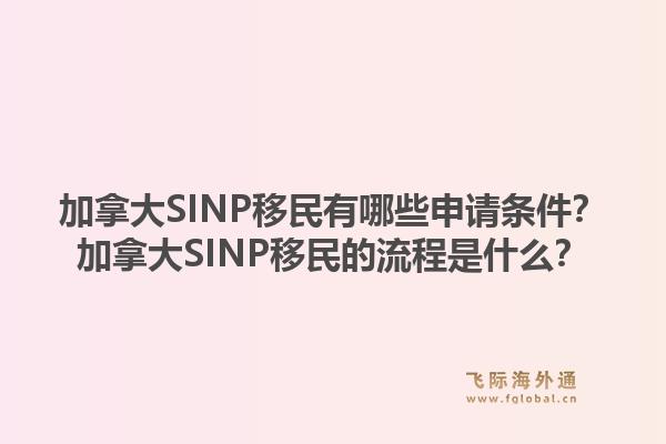 加拿大SINP移民有哪些申请条件？加拿大SINP移民的流程是什么？1.jpg