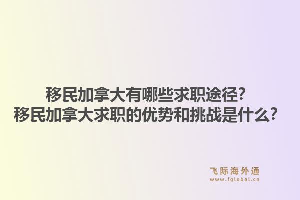 移民加拿大有哪些求职途径？移民加拿大求职的优势和挑战是什么？1.jpg