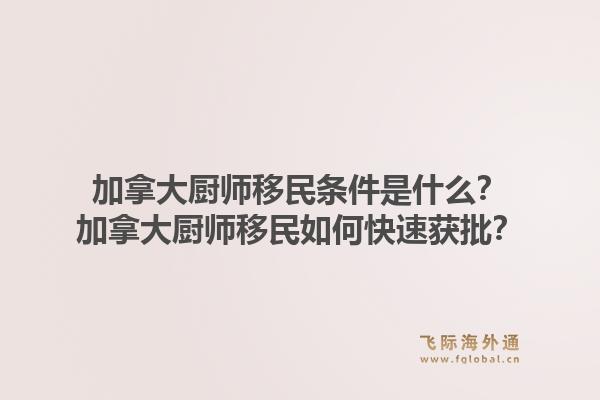 加拿大厨师移民条件是什么？加拿大厨师移民如何快速获批？1.jpg