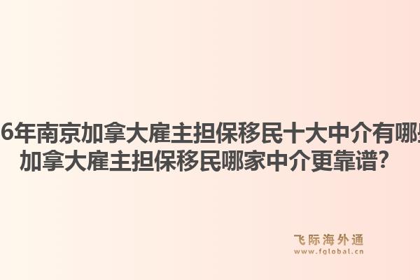 2026年南京加拿大雇主担保移民十大中介有哪些？加拿大雇主担保移民哪家中介更靠谱？1.jpg