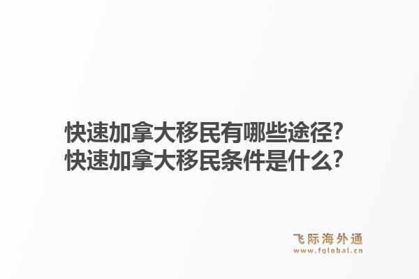 快速加拿大移民有哪些途径？快速加拿大移民条件是什么？1.jpg