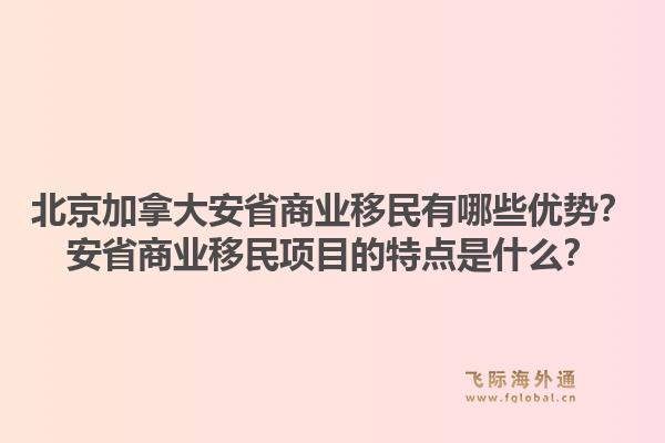 北京加拿大安省商业移民有哪些优势?安省商业移民项目的特点是什么?1.jpg