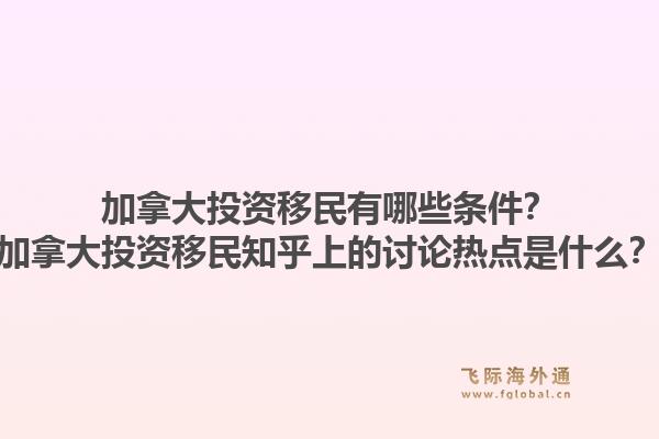 加拿大投资移民有哪些条件?加拿大投资移民知乎上的讨论热点是什么?1.jpg