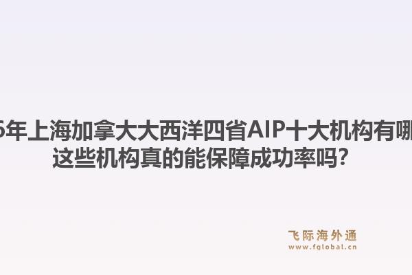 2026年上海加拿大大西洋四省AIP十大机构有哪些?这些机构真的能保障成功率吗?1.jpg