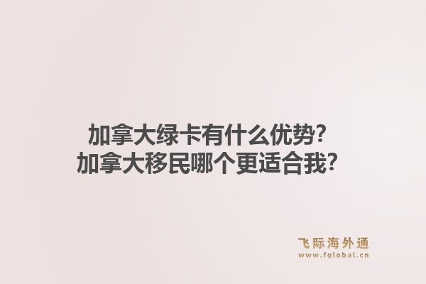 加拿大绿卡有什么优势？加拿大移民哪个更适合我？1.jpg