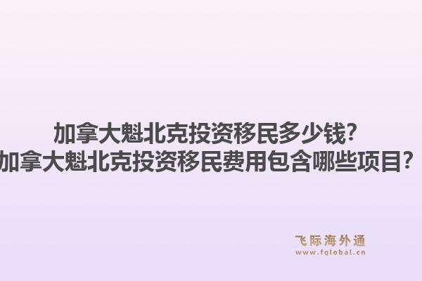 加拿大魁北克投资移民多少钱？加拿大魁北克投资移民费用包含哪些项目？1.jpg