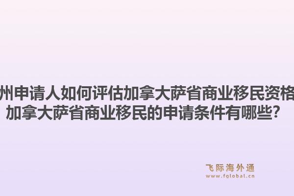 广州申请人如何评估加拿大萨省商业移民资格?加拿大萨省商业移民的申请条件有哪些?1.jpg